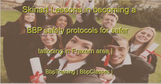 Skinart Lessons in becoming a BBP safety protocols for safer tattooing in Fraxern area | BbpTraining | BbpClasses | SkinartTraining-Austria